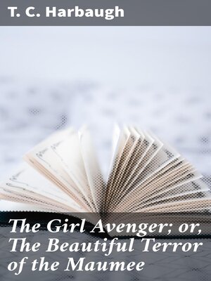cover image of The Girl Avenger; or, the Beautiful Terror of the Maumee